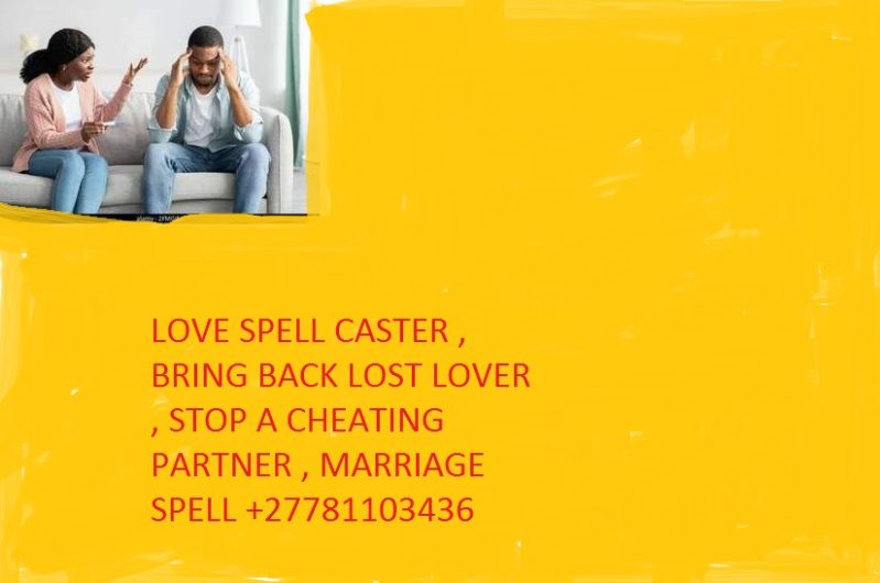 LOVE SPELL CASTER / MARRIAGE SPELL +27781103436 IN PIETERMARITZBURG , NEWCASTLE , LADYSMITH , RICHARD’SBAY , ESKAWIN , #ESWATIN , # USA , GERMANY , KENYA ,SAUDI ARABIA , DUBAI , QATA , CAPETOWN , GEORGE, NELSPRUIT ,