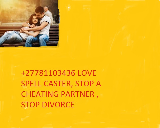 LOVE LOVE SPELL CASTER +27781103436 IN JOHANNESBURG , GERMISTON , BOKSBURG , SPRINGS , VOSLOORUS , SANDTON , KRUGERSDORP , SOWETO , TEMBISA , USA , DUBAI , AUSTRALIA , NAIROBI, LUSAKA , JUBA SOUTH SUDAN , DUBA