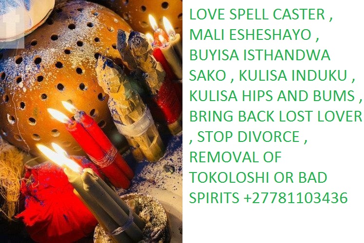 LOVE LOVE SPELL CASTER +27781103436 IN JOHANNESBURG , GERMISTON , BOKSBURG , SPRINGS , VOSLOORUS , SANDTON , KRUGERSDORP , SOWETO , TEMBISA , USA , DUBAI , AUSTRALIA , NAIROBI, LUSAKA , JUBA SOUTH SUDAN , DUBA